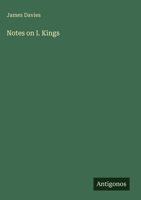 "James Davies. Notes on I. Kings. Antigonos." Einfaches Cover mit grünem Hintergrund und weißem Text.