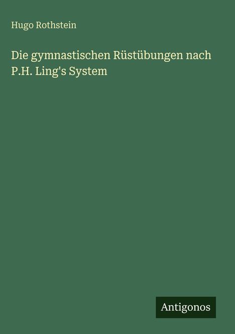 Text: "Hugo Rothstein", "Die gymnastischen Rüstübungen nach P.H. Ling's System", "Antigonos". Grüner Hintergrund.