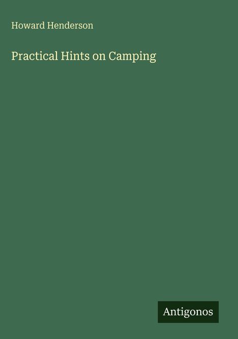 Titel: Practical Hints on Camping, Autor: Howard Henderson, Verlag: Antigonos. Grüner Hintergrund.