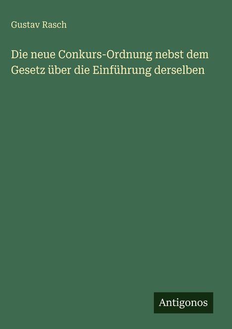 Oberer Text: Gustav Rasch. Mittig: Titel zur Konkurs-Ordnung. Unten rechts: "Antigonos". Hintergrund grün.