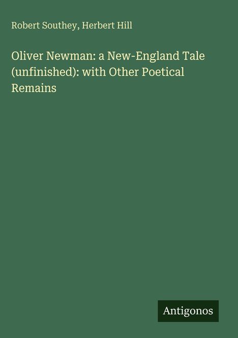 Buchtitel: "Oliver Newman: a New-England Tale (unfinished): with Other Poetical Remains", Autoren: Robert Southey, Herbert Hill.