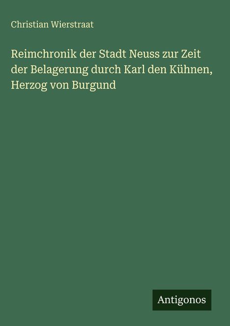 Christian Wierstraat: Reimchronik der Stadt Neuss bei der Belagerung durch Karl den Kühnen. Grauer Hintergrund, Logo unten.