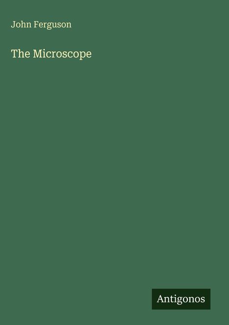"John Ferguson: The Microscope" in gelber Schrift, grüner Hintergrund. Unten rechts steht "Antigonos" auf einem dunklen Rechteck.
