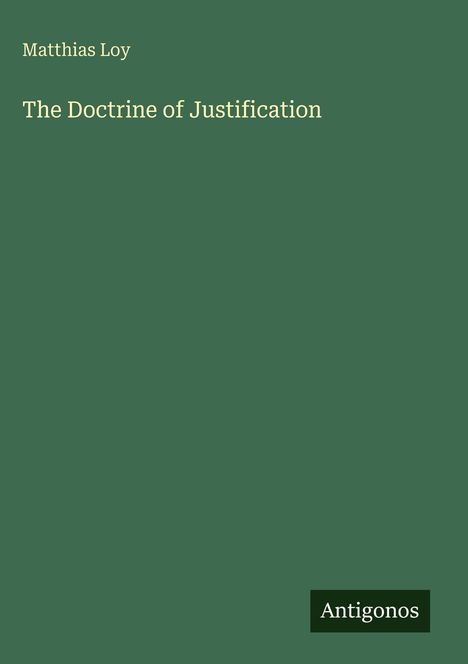 Text: "Matthias Loy, The Doctrine of Justification, Antigonos". Grüner Hintergrund, Buchcover-Design.