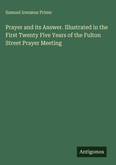 "Prayer and its Answer..." von Samuel Irenæus Prime, dunkelgrüner Hintergrund, Logo "Antigonos" in der Ecke.