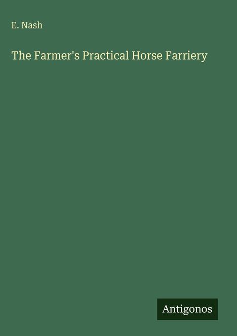 Text: "E. Nash. The Farmer's Practical Horse Farriery. Antigonos." Grüner Hintergrund mit schlichtem Design.