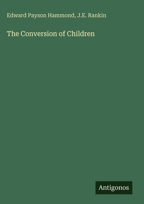 Edward Payson Hammond, J.E. Rankin, The Conversion of Children. Grüner Hintergrund, unten rechts steht "Antigonos".
