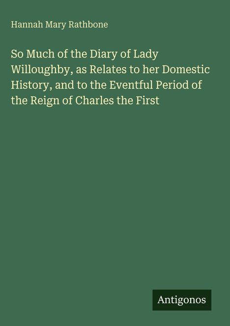Hannah Mary Rathbone, So Much of the Diary of Lady Willoughby, Antigonos. Grün mit weißem Text.