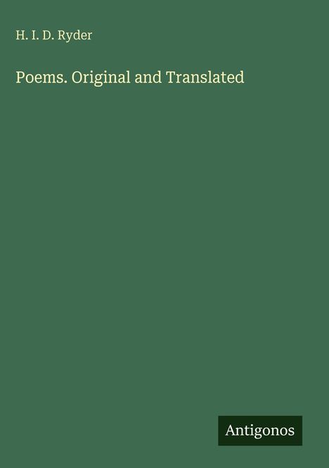 H. I. D. Ryder: Poems. Original and Translated. Grüner Hintergrund, weißer Text, unten "Antigonos".