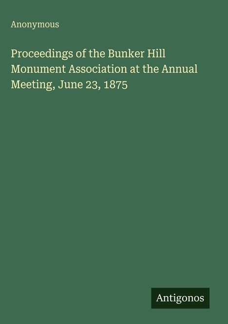 "Proceedings of the Bunker Hill Monument Association at the Annual Meeting, June 23, 1875" auf grünem Hintergrund.