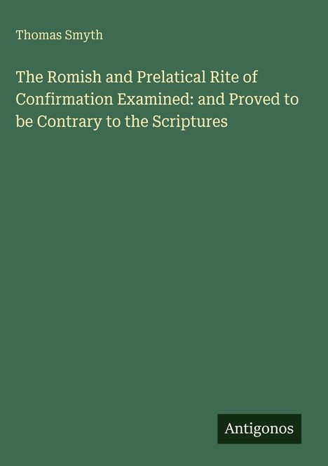 Titel: "The Romish and Prelatical Rite of Confirmation Examined: and Proved to be Contrary to the Scriptures" von Thomas Smyth. Braun-grüner Hintergrund.