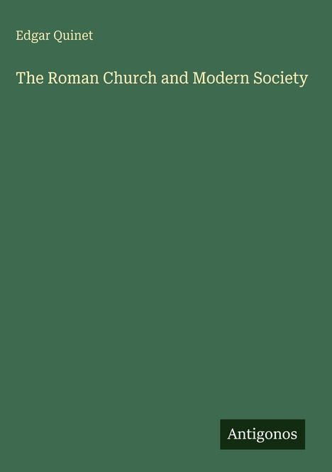 Edgar Quinet, The Roman Church and Modern Society. Grüner Hintergrund mit weißem Text, unten rechts steht "Antigonos".