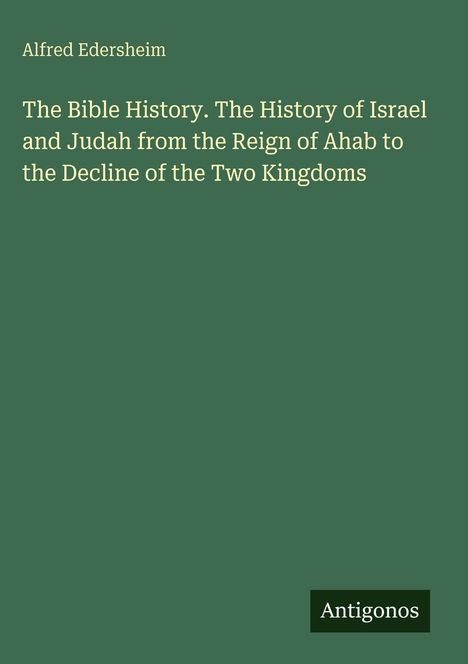 Text: 
Alfred Edersheim
The Bible History... Two Kingdoms
Logo: Antigonos. 
Hintergrund: dunkelgrün.