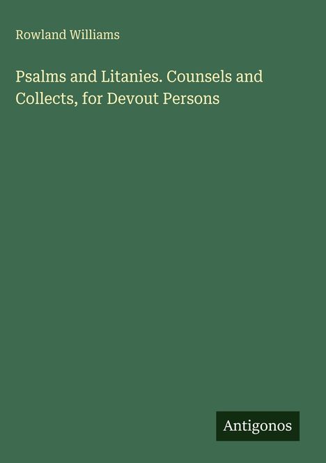 "Oberer Text: Rowland Williams. Mittig: Psalms and Litanies. Counsels and Collects, for Devout Persons. Unten: Antigonos."