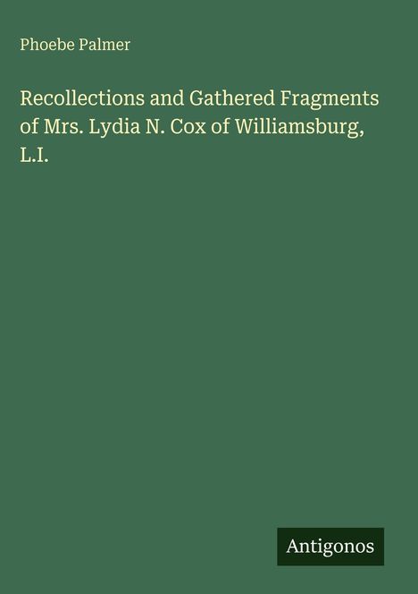"Recollections and Gathered Fragments of Mrs. Lydia N. Cox of Williamsburg, L.I." von Phoebe Palmer. Grüner Hintergrund. 