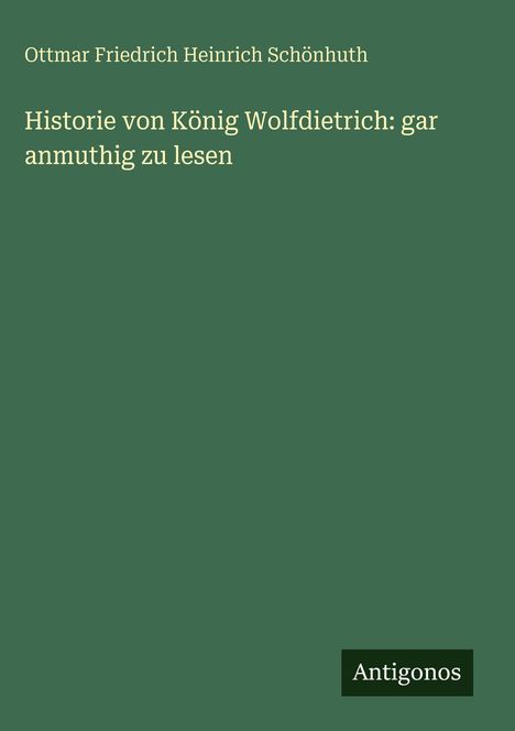 Ottmar Friedrich Heinrich Schönhuth, "Historie von König Wolfdietrich: gar anmuthig zu lesen", Antigonos, auf grünem Hintergrund.