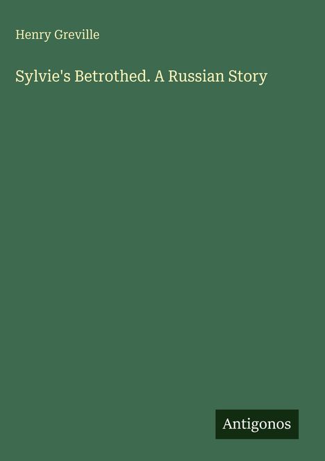 Oben links steht "Henry Greville". Darunter "Sylvie's Betrothed. A Russian Story". Unten rechts "Antigonos" auf grünem Hintergrund.