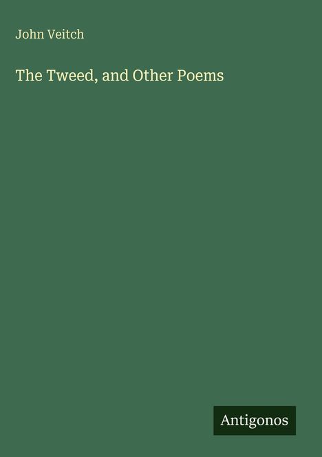 John Veitch, „The Tweed, and Other Poems“. Unten rechts ein schwarzes Logo mit „Antigonos“. Hintergrund grün.