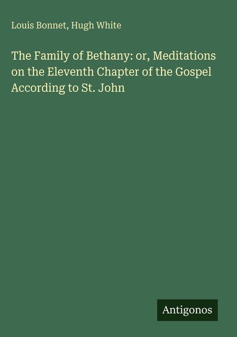 Titel: "The Family of Bethany ..." Autoren: Louis Bonnet, Hugh White. Unten rechts: "Antigonos". Grüner Hintergrund.