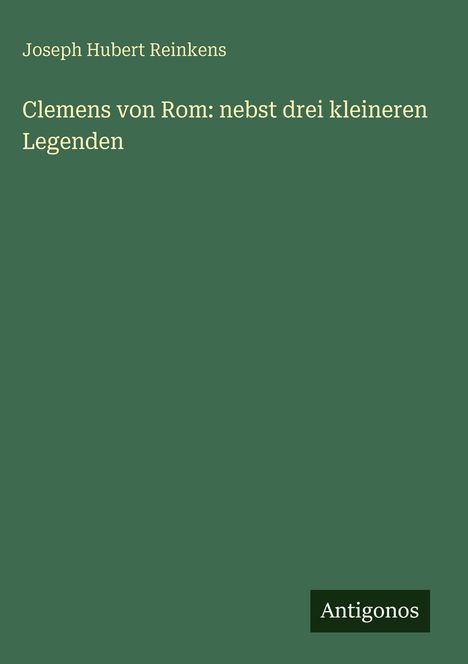 Joseph Hubert Reinkens: Clemens von Rom, nebst drei kleineren Legenden. Grüner Hintergrund, "Antigonos" unten rechts.