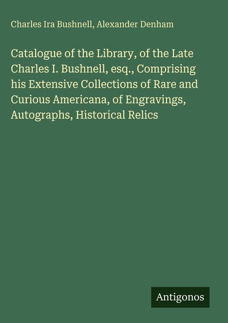 Text: "Catalogue of the Library, of the Late Charles I. Bushnell, esq." auf grünem Hintergrund, unten "Antigonos".