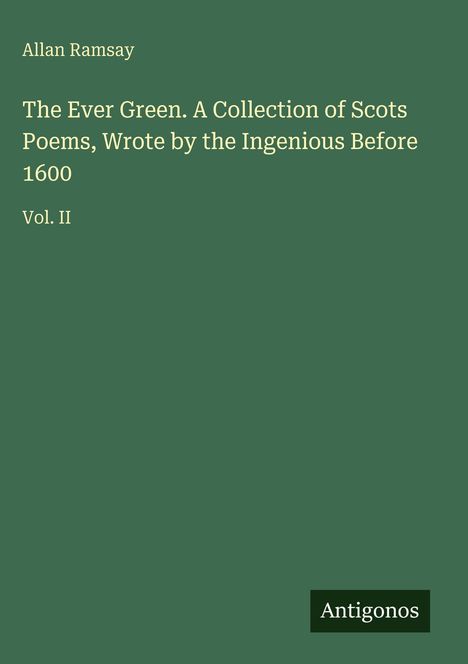 Allan Ramsay, "The Ever Green. A Collection of Scots Poems," Vol. II, oben links. Unten rechts: "Antigonos". 