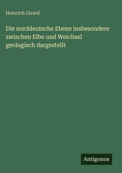 Heinrich Girard: Die norddeutsche Ebene zwischen Elbe und Weichsel geologisch dargestellt. Unten rechts: Antigonos.