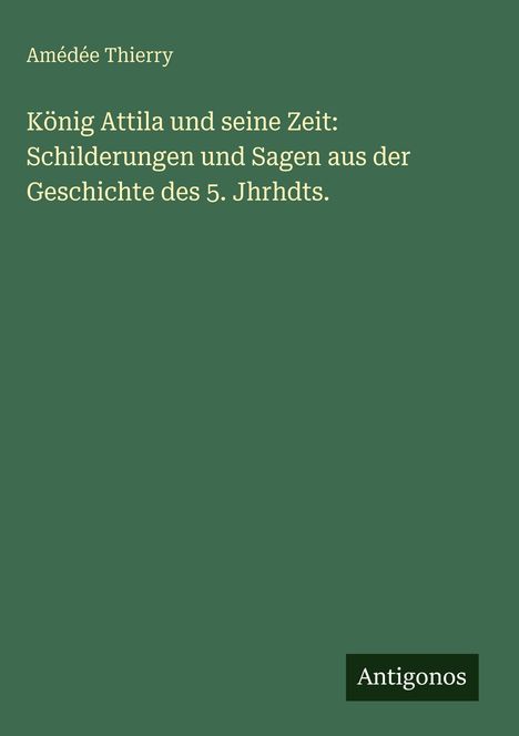 Ein schlichtes Cover mit grünem Hintergrund, der Titel lautet: "König Attila und seine Zeit..." Unten steht "Antigonos".