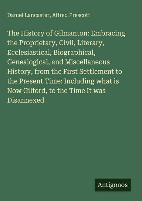 Daniel Lancaster, Alfred Prescott. "The History of Gilmanton...Disannexed." Unten rechts steht "Antigonos". Dunkelgrüner Hintergrund.