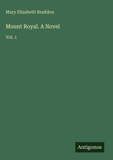 "Buchtitel: Mount Royal. A Novel, Vol. 1 von Mary Elizabeth Braddon, grüner Hintergrund, 'Antigonos' unten rechts."