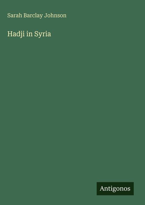 Text: "Sarah Barclay Johnson, Hadji in Syria, Antigonos". Grünes Cover, minimalistisches Design.