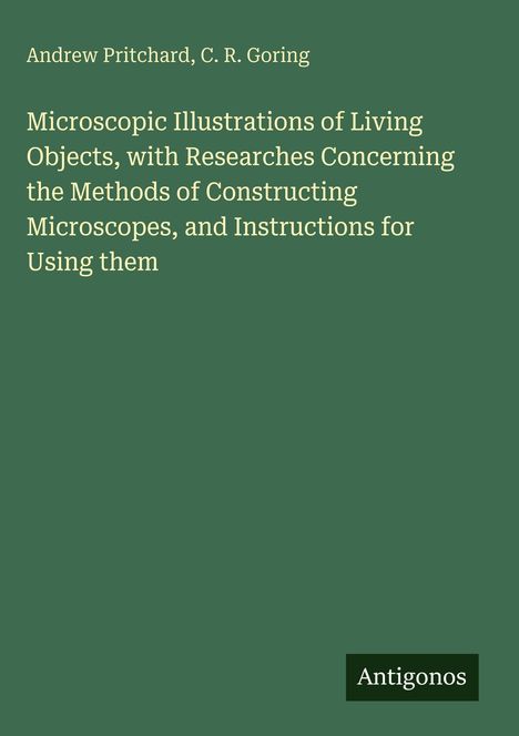 Titel: "Microscopic Illustrations of Living Objects" von Andrew Pritchard, C. R. Goring. Grüner Hintergrund. Unten Logo: Antigonos.