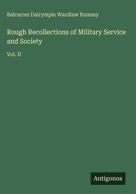 "Rough Recollections of Military Service and Society, Vol. II" von Balcarres Dalrymple Wardlaw Ramsay. Grüner Hintergrund.