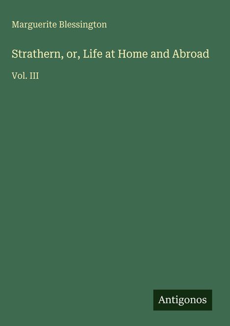 Titel: "Strathern, or, Life at Home and Abroad Vol. III" von Marguerite Blessington. Design in grün mit kleinem "Antigonos"-Label.