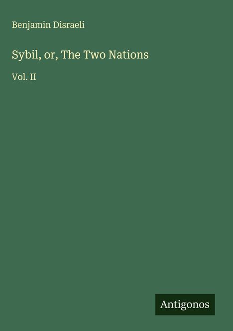 "Sybil, or, The Two Nations, Vol. II" von Benjamin Disraeli. Grüner Hintergrund, unten rechts das Logo "Antigonos".