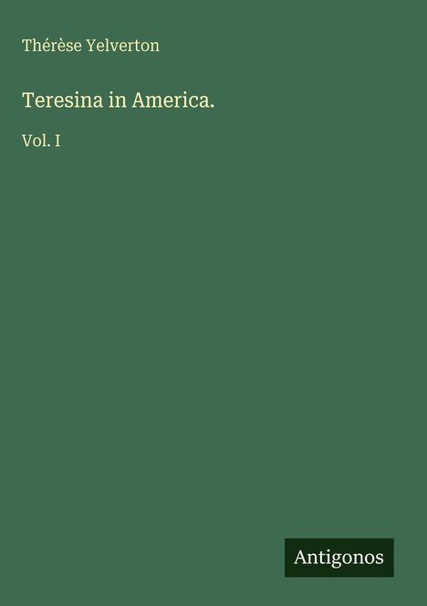 "Thérèse Yelverton, Teresina in America. Vol. I" auf grünem Hintergrund, Label "Antigonos" unten rechts.