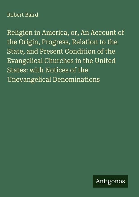 Text: Religion in America, von Robert Baird. Grüner Hintergrund, unten rechts das Logo "Antigonos".