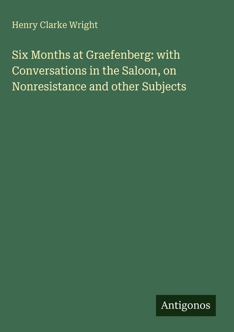 "Six Months at Graefenberg" von Henry Clarke Wright ist auf grünem Hintergrund mit einem kleinen schwarzen "Antigonos"-Logo.