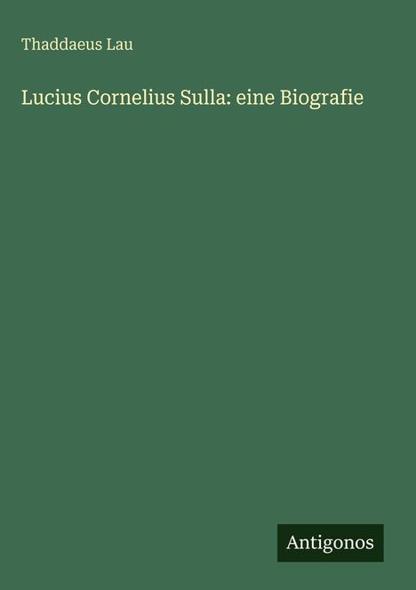 Thaddaeus Lau, "Lucius Cornelius Sulla: eine Biografie". Unten rechts steht "Antigonos" auf grünem Hintergrund.