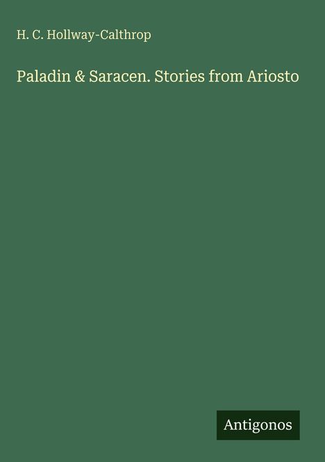 Text: "H. C. Hollway-Calthrop, Paladin & Saracen. Stories from Ariosto, Antigonos." Hintergrundfarbe: Dunkelgrün