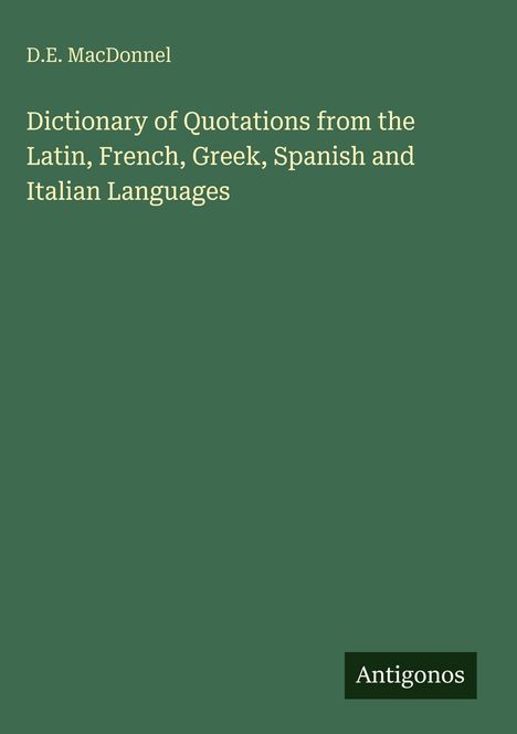 „D.E. MacDonell, Dictionary of Quotations from the Latin, French, Greek, Spanish and Italian Languages.“ Grünen Hintergrund.