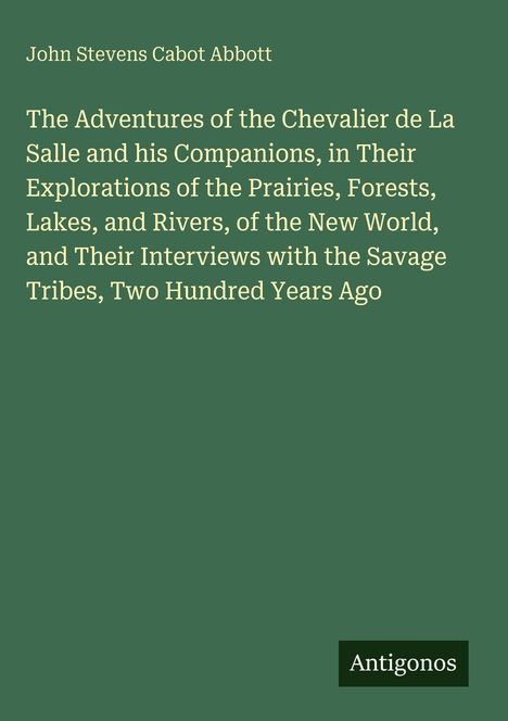 John Stevens Cabot Abbott, Buchtitel über Abenteuer des Chevalier de La Salle, Entdeckung der Neuen Welt, Logo "Antigonos".