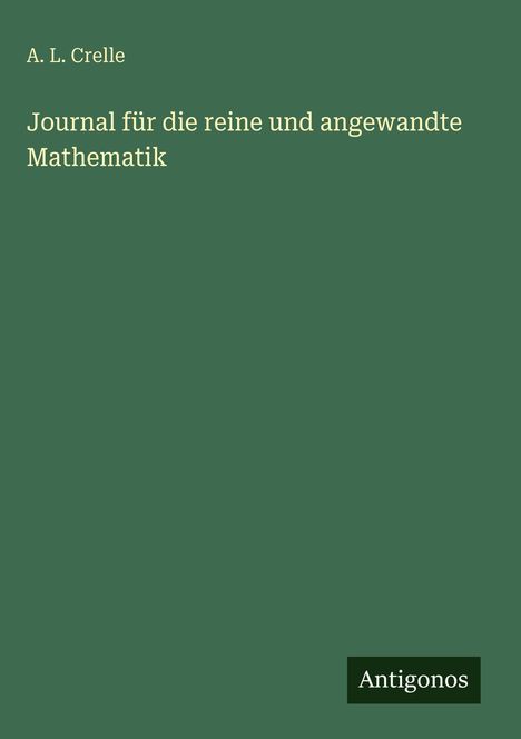 "A. L. Crelle. Journal für die reine und angewandte Mathematik. Unten rechts: Antigonos. Dunkelgrüner Hintergrund."