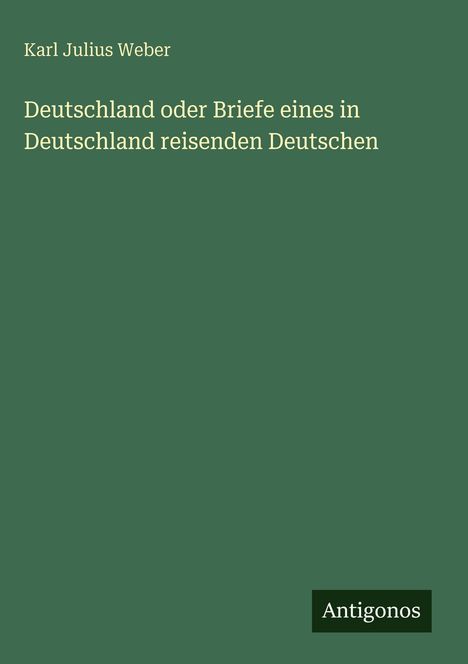 Titel: "Deutschland oder Briefe eines in Deutschland reisenden Deutschen" von Karl Julius Weber. Grünes Cover.