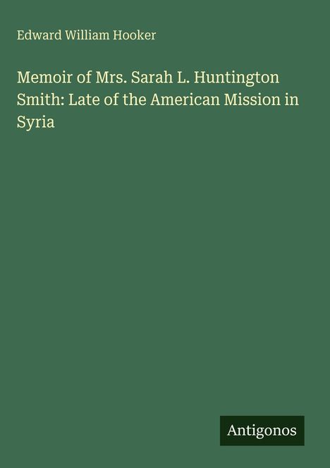 Text: "Edward William Hooker - Memoir of Mrs. Sarah L. Huntington Smith: Late of the American Mission in Syria." Unten: "Antigonos".
