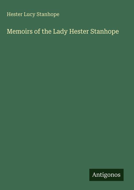 Titel: Memoirs of the Lady Hester Stanhope. Autor: Hester Lucy Stanhope. Grüner Hintergrund, "Antigonos" unten rechts.