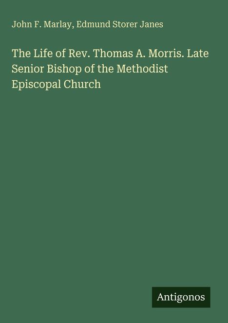 Buchtitel: "The Life of Rev. Thomas A. Morris" von John F. Marlay, Edmund Storer Janes. Unten rechts das Wort "Antigonos".