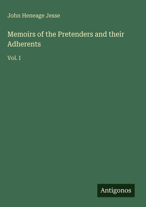 Oben: "John Heneage Jesse". Mitte: "Memoirs of the Pretenders and their Adherents, Vol. I". Unten: "Antigonos". Alles auf grünem Hintergrund.