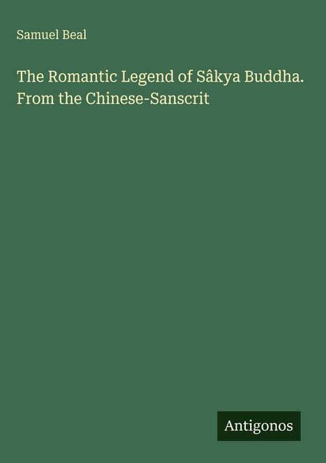 Buchtitel: "The Romantic Legend of Sâkya Buddha." Autor: Samuel Beal. Grüner Hintergrund, "Antigonos" in einem Logo.