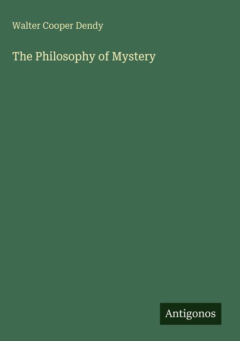 Text: "Walter Cooper Dendy, The Philosophy of Mystery, Antigonos." Grünes Cover, schlichtes Design.